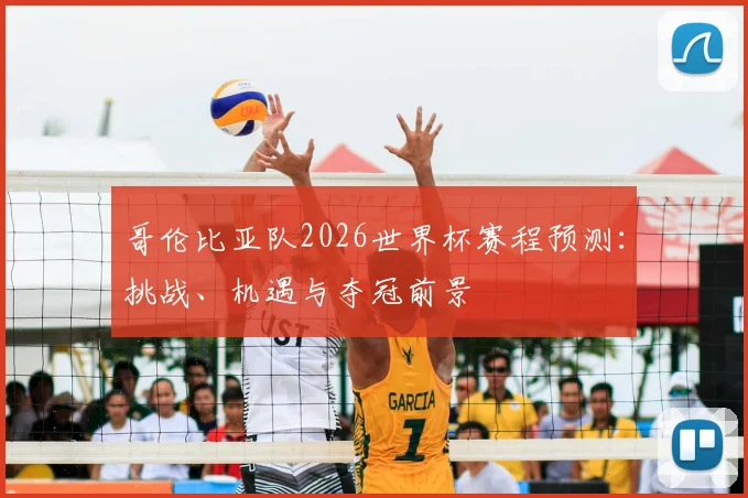 哥伦比亚队2026世界杯赛程预测：挑战、机遇与夺冠前景