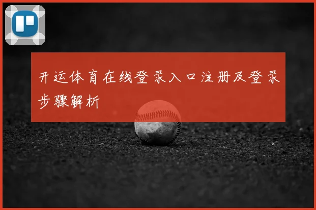 开运体育在线登录入口注册及登录步骤解析