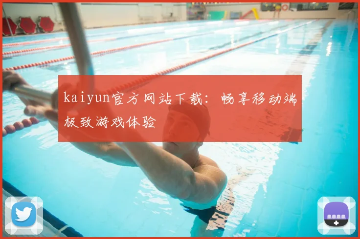 kaiyun官方网站下载：畅享移动端极致游戏体验