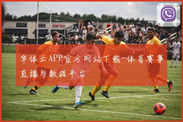 华体云APP官方网站下载-体育赛事直播与数据平台