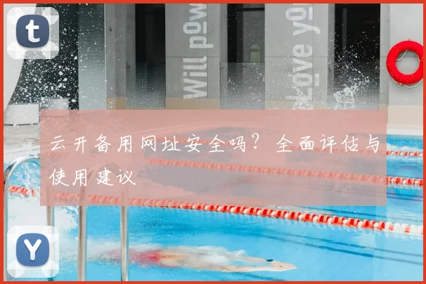 云开备用网址安全吗？全面评估与使用建议