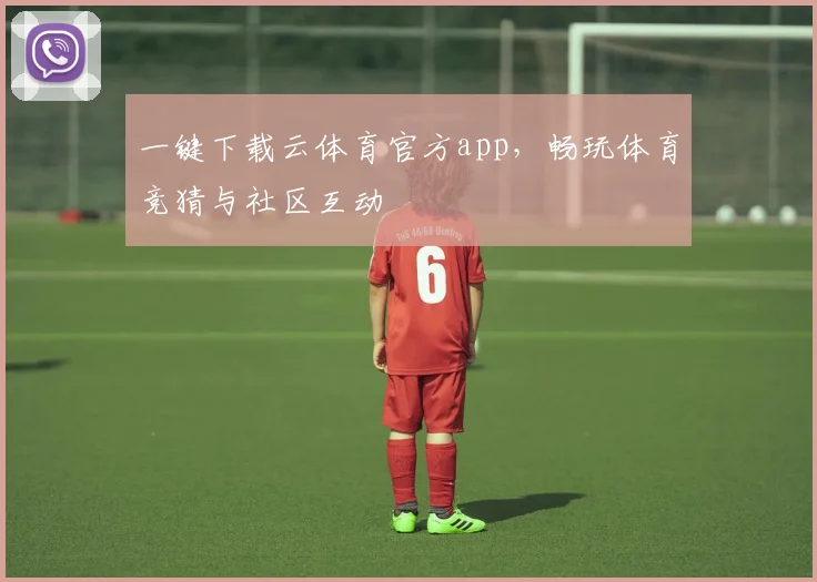 一键下载云体育官方app,畅玩体育竞猜与社区互动