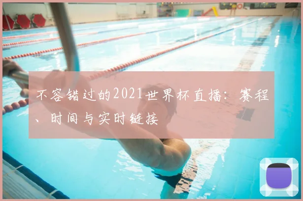 不容错过的2021世界杯直播:赛程、时间与实时链接